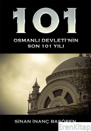 101 - Osmanlı Devleti'nin Son 101 Yılı Sinan İnanç Başören