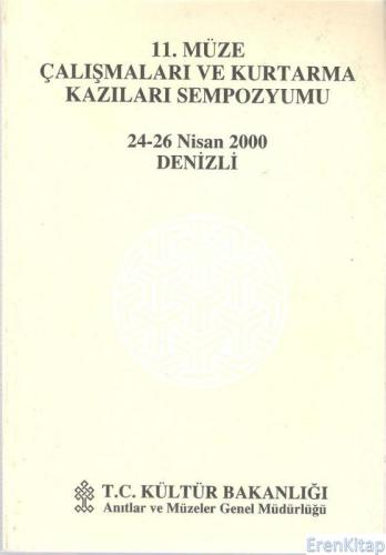 11. (XI) Müze Çalışmaları ve Kurtarma Kazıları Sempozyumu 24 - 26 Nisan 2000 Denizli