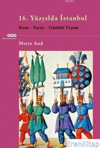16. Yüzyılda İstanbul : Kent - Saray - Günlük Yaşam Metin And