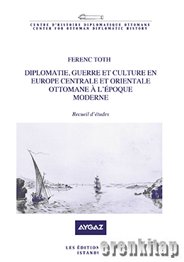 Diplomatie, guerre et culture en Europe Centrale et Orientale Ottomane a l’epoque moderne recueil d’études