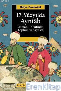 17. Yüzyılda Ayntab :  Osmanlı Kentinde Toplum ve Siyaset