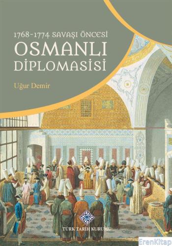 1768-1774 Savaşı Öncesi Osmanlı Diplomasisi, (2023 basımı) Uğur Demir