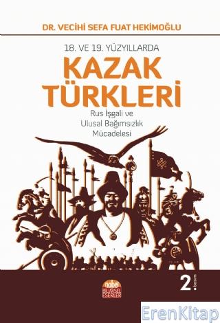 18. ve 19. Yüzyıllarda Kazak Türkleri-Rus İşgali ve Ulusal Bağımsızlık Mücadelesi
