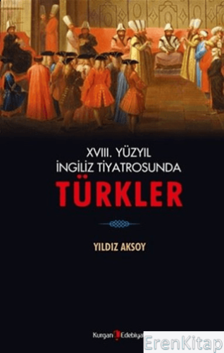 XVIII. Yüzyıl İngiliz Tiyatrosunda Türkler Yıldız Aksoy