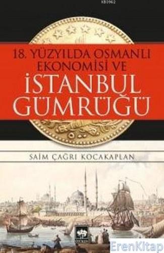 18. Yüzyılda Osmanlı Ekonomisi ve İstanbul Gümrüğü %10 indirimli Saim 