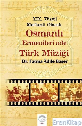 19. Yüzyıl Merkezli Olarak Osmanlı Ermenileri'nde Türk Müziği Fatma Ad