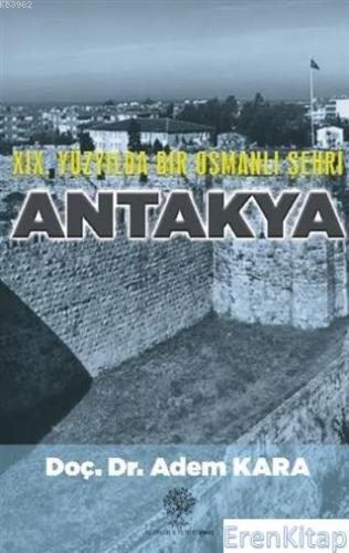 19. Yüzyılda Bir Osmanlı Şehri Antakya Adem Kara