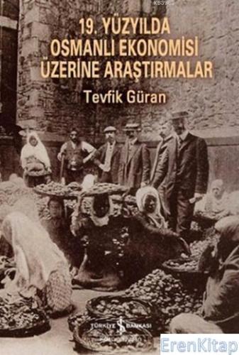 19. Yüzyılda Osmanlı Ekonomisi Üzerine Araştırmalar Tevfik Güran