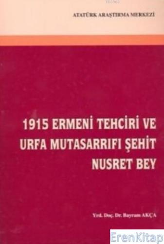 1915 Ermeni Tehciri ve Urfa Mutasarrıfı Şehit Nusret Bey Bayram Akça