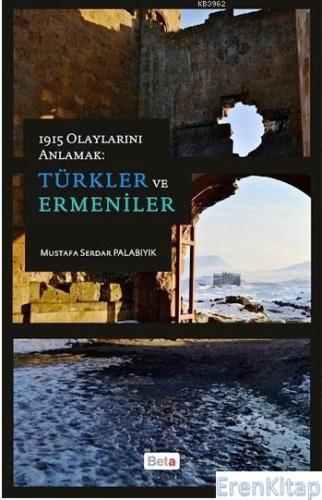 1915 Olaylarını Anlamak : Türkler ve Ermeniler Mustafa Serdar Palabıyı