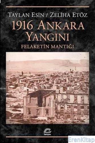 1916 Ankara Yangını Felaketin Mantığı Taylan Esin Zeliha Etöz