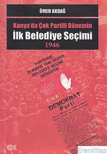 1946 Yılı Konya Belediye Seçimleri Ömer Akdağ