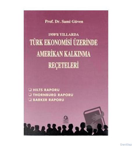 1950'li Yıllarda Türk Ekonomisi Üzerine Amerikan Kalkınma Reçeteleri Hilts Raporu / Thornburg Raporu / Barker Raporu