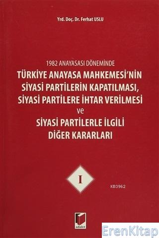 1982 Anayasası Döneminde Türkiye Anayasa Mahkemesi'nin Siyasi Partilerin Kapatılması, Siyasi Partilere İhtar Verilmesi ve Siyasi Partilerle İlgili Diğer Kararları Cilt 5