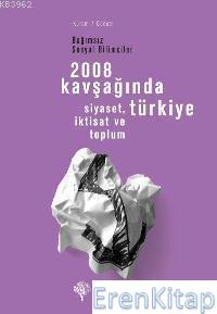 2008 Kavşağında Türkiye : Siyaset, İktisat ve Toplum Bağımsız Sosyal B