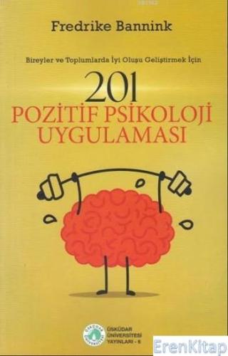 201 Pozitif Psikoloji Uygulaması : Bireyler ve Toplumlarda İyi Oluşu G