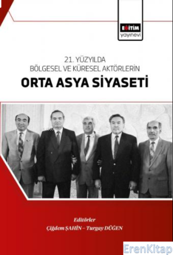 21. Yüzyılda Bölgesel Ve Küresel Aktörlerin Orta Asya Siyaseti Kolekti