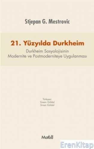21. Yüzyılda Durkheim: Durkheim Sosyolojisinin Modernite ve Postmoderniteye Uygulanması