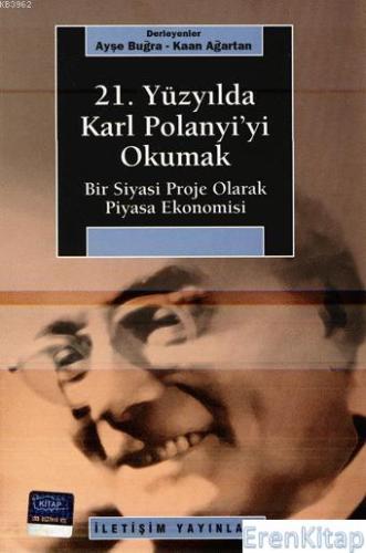 21. Yüzyılda Karl Polanyi'yi Okumak :  Bir Siyasi Proje Olarak Piyasa Ekonomisi