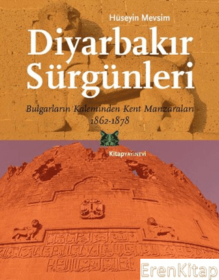 Diyarbakır Sürgünleri Bulgarların Kaleminden Kent Manzaraları 1862-187