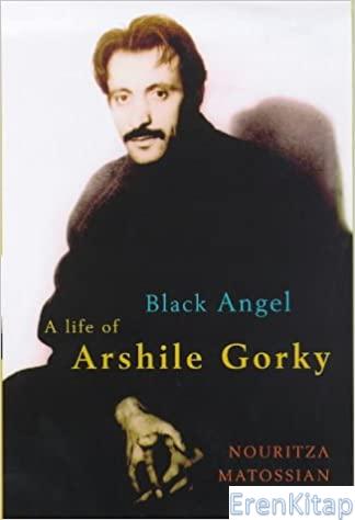 Black Angel A Life of Arshile Gorky