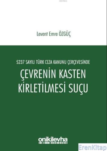 5237 Sayılı Türk Ceza Kanunu Çerçevesinde Çevrenin Kasten Kirletilmesi