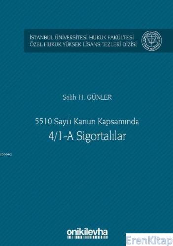5510 Sayılı Kanun Kapsamında 4/1-A Sigortalılar :  İstanbul Üniversitesi Hukuk Fakültesi Özel Hukuk Yüksek Lisans Tezleri Dizisi No: 43