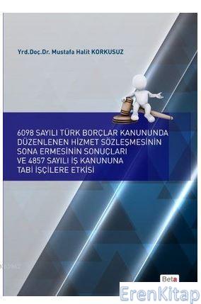 6098 Sayılı Türk Borçlar Kanununda Düzenlenen Hizmet Sözleşmesinin Sona Ermesinin Sonuçları ve 4857