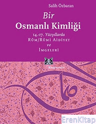Bir Osmanlı Kimliği 14. -17. Yüzyıllarda Rûm / Rûmi Aidiyet ve İmgeler