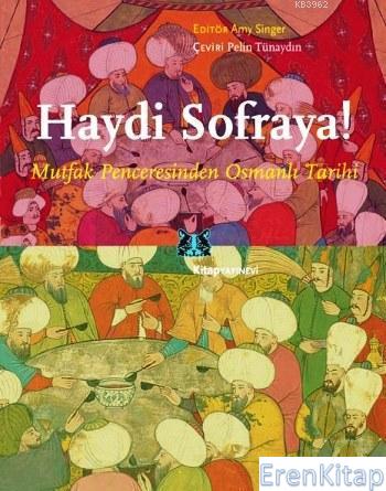 Haydi Sofraya! Mutfak Penceresinden Osmanlı Tarihi Amy Singer