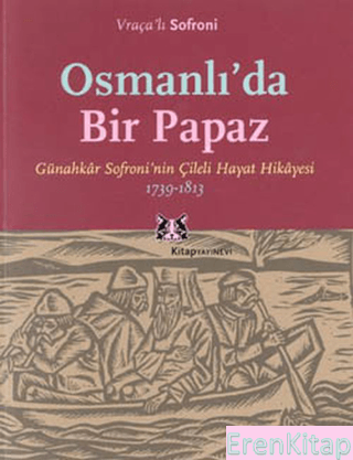 Osmanlı'da Bir Papaz Günahkar Sofroninin Çileli Hayat Hikayesi,1739-1