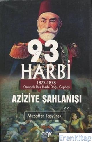 93 Harbi - Aziziye Şahlanışı 1877 - 1878 : Osmanlı Rus Harbi Doğu Ceph