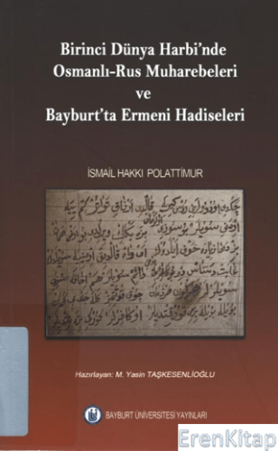 Birinci Dünya Harbinde Osmanlı - Rus Muharebeleri ve Bayburt'ta Ermeni Hadiseleri