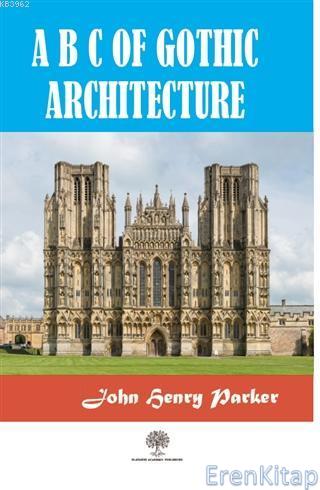 A B C Of Gothic Architectue John Henry Parker