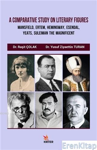 A Comparative Study On Literary Figures : Mansfield, Ertem, Hemingway, Esendal, Yeats, Suleiman The Magnificent