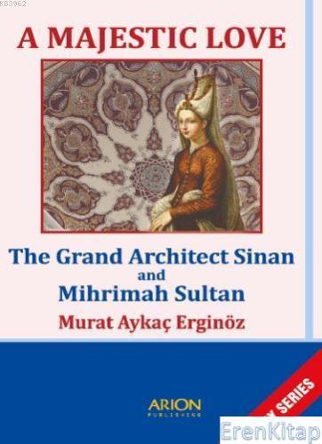 A Majestic Love : The Grand Architect Sinan and Mihrimah Sultan