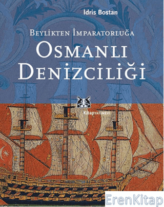 Beylikten İmparatorluğa Osmanlı Denizciliği İdris Bostan
