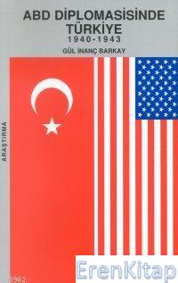 Abd Diplomasisinde Türkiye : 1940-1943 Gül İnanç Barkay