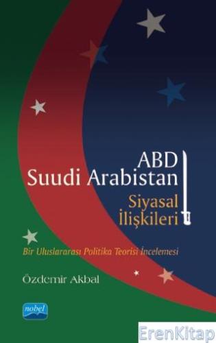 Abd-Suudi Arabistan Siyasal İlişkileri - Bir Uluslararası Politika Teorisi İncelemesi