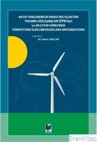AB'de Yenilenebilir Enerji İkili Elektrik Tedarik Sözleşmeleri (PPA'lar) ve AB Uyum Sürecinde : Türkiye'deki İlgili Mevzuatlara Entegrasyonu