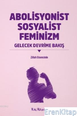 Abolisyonist Sosyalist Feminizm : Gelecek Devrime Bakış Zillah R. Eise