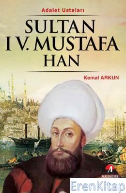 Adalet Ustaları Sultan 4. Mustafa Han 29. Osmanlı Padişahı. 94. İslam Halifesi