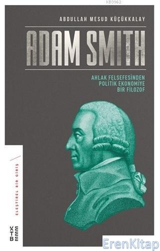 Adam Smith - Ahlak Felsefesinden Politik Ekonomiye Bir Filozof Abdulla