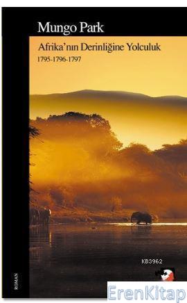 Afrika'nın Derinliğine Yolculuk 1795 - 1796 - 1797 Mungo Park