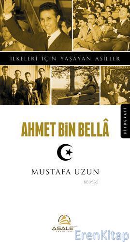 Ahmet Bin Bella : İlkeleri İçin Yaşayan Asiller Mustafa Uzun