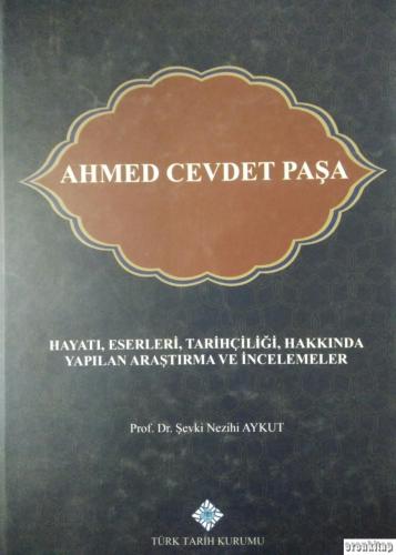 Ahmet Cevdet Paşa - hayatı, eserleri, tarihçiliği, hakkında yapılan ar