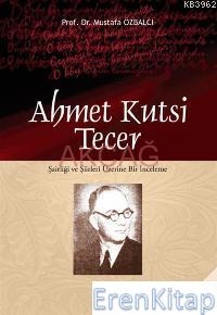 Ahmet Kutsi Tecer : Şairliği ve Şiirleri Üzerine Bir İnceleme Mustafa 