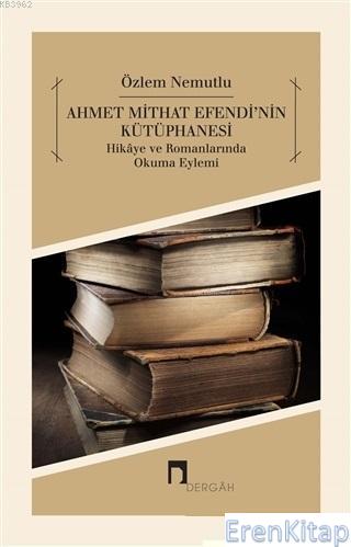 Ahmet Mithat Efendi'nin Kütüphanesi :  Hikaye ve Romanlarında Okuma Eylemi