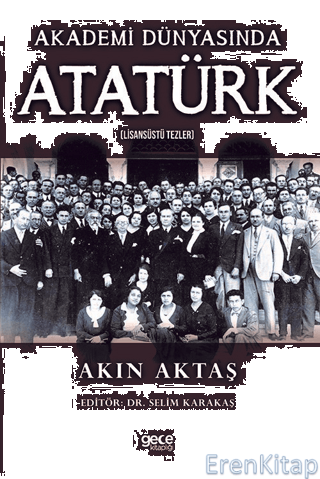 Akademi Dünyasında Atatürk : Lisansüstü Tezler Akın Aktaş