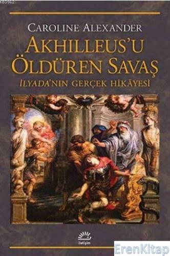 Akhilleus'u Öldüren Savaş İlyada'nın Gerçek Hikayesi Caroline Alexande